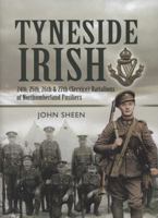 Tyneside Irish: 24th, 25th & 26th & 27th (Service) Battalions of the Northumberland Fusiliers: A History of the Tyneside Irish Brigade Raised in the North East in World War One 1848840934 Book Cover