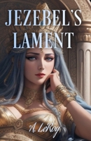 Jezebel's Lament: A Defense of Reputation, a Denouncement of the Prophets Elijah and Elisha B086PTFS3T Book Cover