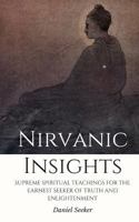 Nirvanic Insights: Supreme Spiritual Teachings For the Earnest Seeker of Truth and Enlightenment 1544660278 Book Cover