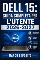 Dell 15: Guida Completa per l'Utente 2026-2027: Configurazione Iniziale, Funzionalità Essenziali e Risoluzione dei Problemi Più Comuni (Italian Edition) B0H9W78LKF Book Cover