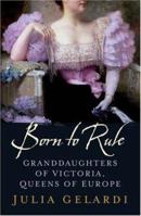 Born to Rule: Five Reigning Consorts, Granddaughters of Queen Victoria