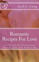 Romantic Recipes For Love: A Collection Of Heartwarming Ideas To Ignite Your Relationship 1479177865 Book Cover
