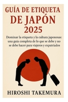 GUÍA DE ETIQUETA DE JAPÓN 2025: Dominar la etiqueta y la cultura japonesas: una guía completa de lo que se debe y no se debe hacer para viajeros y expatriados (Spanish Edition) B0FKSBPFMW Book Cover