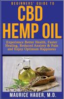 Beginners' Guide to CBD Hemp Oil: Experience Better Health, Faster Healing, Reduced Anxiety & Pain and Enjoy Optimum Happiness 1718638965 Book Cover