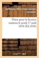 Thèse pour la licence soutenu le jeudi 17 aout 1854 201403530X Book Cover