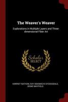 The weaver's weaver: explorations in multiple layers and three-dimensional fiber art - Scholar's Choice Edition 1015560466 Book Cover