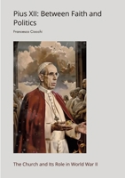 Pius XII: Between Faith and Politics: The Church and Its Role in World War II 3384450671 Book Cover