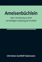 Ameisenbüchlein; oder, Anweisung zu einer vernünftigen Erziehung der Erzieher 9356788499 Book Cover