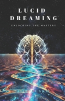 Lucid Dreaming: Unlocking the Mastery B0DY1XKTQ7 Book Cover