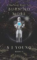 Burn No More: Book II (The Burning Mage) B0DZVM6JBP Book Cover