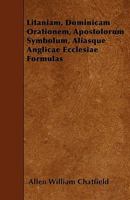 Litaniam, Dominicam Orationem, Apostolorum Symbolum, Aliasque Anglicae Ecclesiae Formulas 1445577348 Book Cover