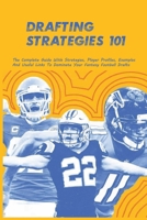 Drafting Strategies 101: The Complete Guide With Strategies, Player Profiles, Examples And Useful Links To Dominate Your Fantasy Football Draft B08TQ94SBW Book Cover