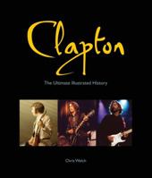 Clapton - Updated Edition: The Ultimate Illustrated History 0760350191 Book Cover