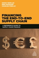 Financing the End-to-end Supply Chain: A Reference Guide to Supply Chain Finance 0749471417 Book Cover