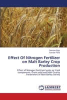 Effect Of Nitrogen Fertilizer on Malt Barley Crop Production: Effect of Nitrogen Fertilizer levels on Yield components, Grain yield and Malt Quality Parameters of Malt Barley variety 365915881X Book Cover