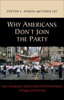 Why Americans Don't Join the Party: Race, Immigration, and the Failure (of Political Parties) to Engage the Electorate 0691148791 Book Cover