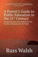 A Parent's Guide to Public Education in the 21st Century: Navigating Education Reform to Get the Best Education for My Child 1942146337 Book Cover