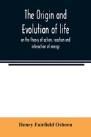 Origin and Evolution of Life: On the Theory of Action, Reaction and Interaction of Energy (History of Paleontology) 9354022413 Book Cover