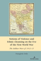 Notions of Violence and Ethnic Cleansing on the Eve of the First World War: The Balkan Wars of 1912-13 1636672264 Book Cover