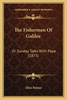 The Fishermen Of Galilee: Or Sunday Talks With Papa 114475190X Book Cover