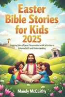 Easter Bible Stories for kids 2025: Inspiring Tales of Jesus’ Resurrection with Activities to Enhance Faith and Understanding B0F27Q689Q Book Cover