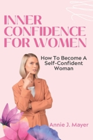 Inner Confidence For Women: How To Become A Self-Confident Woman B0BHCCDPCW Book Cover
