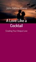 A Love Like a Cocktail: Creating Your Unique Love 3347134397 Book Cover