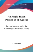 An Anglo-Saxon Passion Of St. George: From A Manuscript In The Cambridge University Library 1377314561 Book Cover