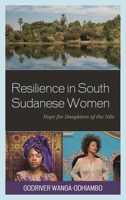 Resilience in South Sudanese Women: Hope for Daughters of the Nile 0739178660 Book Cover