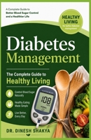 Diabetes Management: The Complete Guide to Healthy Living: A Practical Guide to Blood Sugar Control, Healthy Eating, Exercise, Weight Management, Medications, and Preventing Diabetes Complications B0HDWCRQYX Book Cover