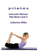 p-i-l-a-t-e-s Instructor Manual Mat Work Level 5 1447663233 Book Cover