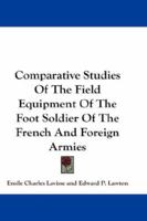 Comparative Studies Of The Field Equipment Of The Foot Soldier Of The French And Foreign Armies 1163274143 Book Cover