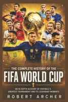 The Complete History of the FIFA World Cup: An In-Depth Account of Football’s Greatest Tournament and Its Legendary Moments B0H1CNRBHD Book Cover