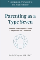 Parenting as a Type Seven: Tools for Parenting with Clarity, Compassion, and Confidence (The Aligned Parent) B0FD7YJ6ND Book Cover