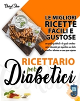 Ricettario Per Diabetici: Le Migliori Ricette Facili E Gustose Con Pasti Equilibrati E Le Giuste Combinazioni Alimentari Per Impostare Una Dieta ... Un Sano Peso Corporeo B093RMYFFT Book Cover