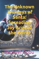 The Unknown Journeys of Santa: Spreading Joy Around the World B0CLHTBV5X Book Cover