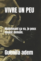 VIVRE UN PEU: Maintenant ça va je peux mourir demain. (French Edition) B0FGQJ3NHD Book Cover