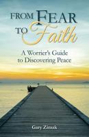 From Fear to Faith: A Worrier's Guide to Discovering Peace 0764824929 Book Cover