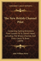 The New British Channel Pilot, Containing Sailing Directions from London to St. David's Head [&c.] 1437287212 Book Cover