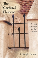 The Cardinal Element: A Trust Manifesto for the Church 1699028389 Book Cover