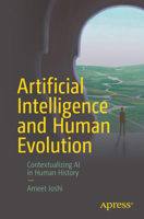 Artificial Intelligence and Human Evolution: Contextualizing AI in Human History 1484298063 Book Cover