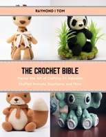 The Crochet Bible: Master the Art of Crafting 24 Adorable Stuffed Animals, Keychains, and More B0CS412G7D Book Cover