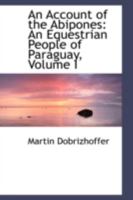 An Account of the Abipones, an Equestrian People of Paraguay; Volume I 935459123X Book Cover
