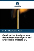 Qualitative Analyse von Brandbeschleunigern auf Erdölbasis mittels DC (German Edition) 6630241509 Book Cover