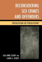 Reconsidering Sex Crimes and Offenders: Prosecution or Persecution? 0810890607 Book Cover