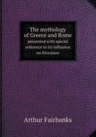 The Mythology of Greece and Rome: Presented with Special Reference to Its Ifluence on Literature 1358649707 Book Cover