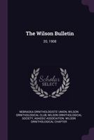The Wilson Bulletin: 20, 1908 1378088999 Book Cover