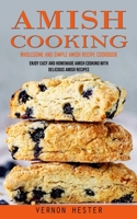 Amish Cooking: Wholesome and Simple Amish Recipe Cookbook (Enjoy Easy and Homemade Amish Cooking With Delicious Amish Recipes) 1738858073 Book Cover
