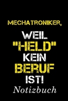 Mechatroniker, Weil "Held" Kein Beruf Ist Notizbuch: | Notizbuch mit 110 linierten Seiten | Format 6x9 DIN A5 | Soft cover matt | (German Edition) 1089912757 Book Cover