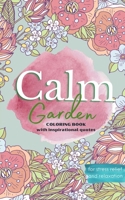 Calm Garden: Coloring Book with Inspirational Quotes for Stress Relief and Anxiety B0986DTG84 Book Cover